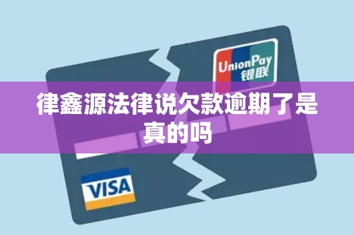 律鑫源法律说欠款逾期了是真的吗