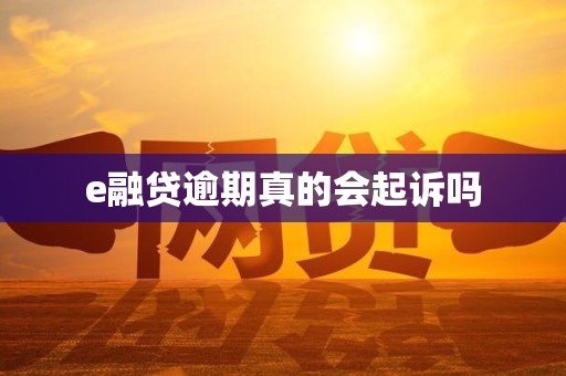 e融贷逾期真的会起诉吗