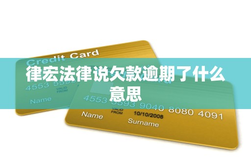 律宏法律说欠款逾期了什么意思