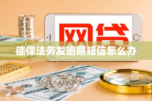德保法务发逾期短信怎么办