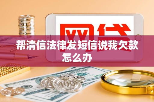 帮清信法律发短信说我欠款怎么办