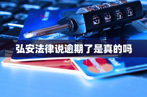 弘安法律说逾期了是真的吗