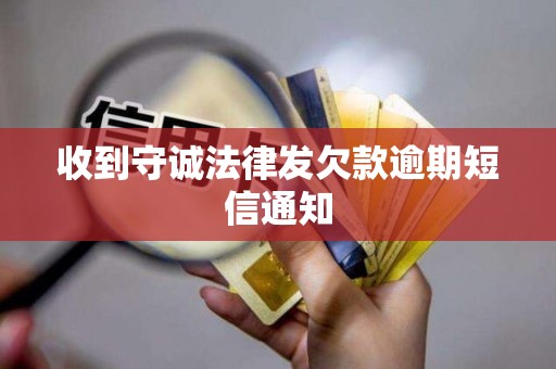 收到守诚法律发欠款逾期短信通知