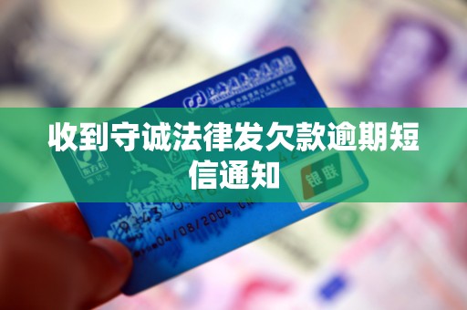 收到守诚法律发欠款逾期短信通知