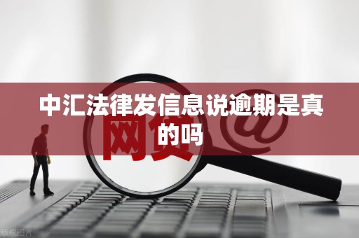 中汇法律发信息说逾期是真的吗