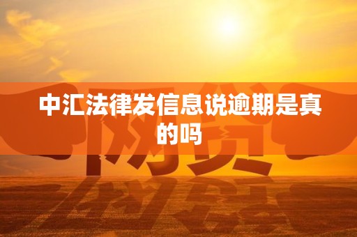 中汇法律发信息说逾期是真的吗