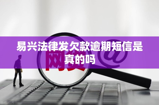 易兴法律发欠款逾期短信是真的吗