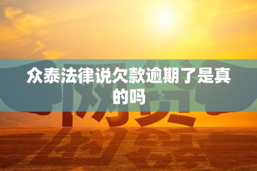 众泰法律说欠款逾期了是真的吗