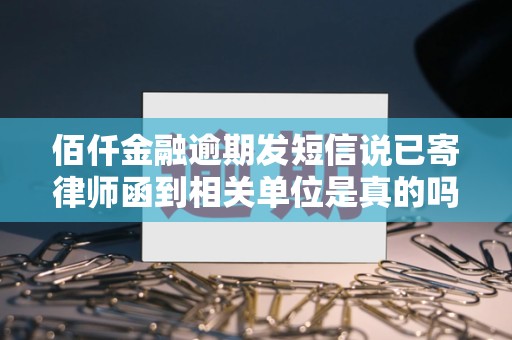 佰仟金融逾期发短信说已寄律师函到相关单位是真的吗