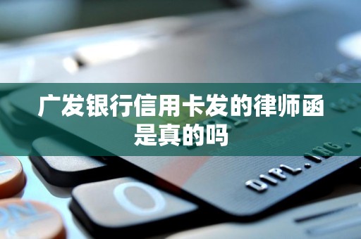 广发银行信用卡发的律师函是真的吗