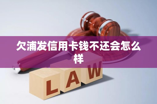 欠浦发信用卡钱不还会怎么样