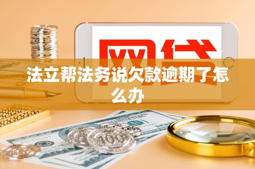 法立帮法务说欠款逾期了怎么办