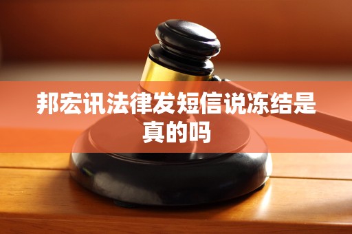 邦宏讯法律发短信说冻结是真的吗