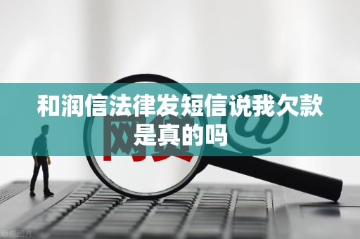 和润信法律发短信说我欠款是真的吗