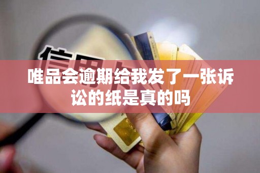 唯品会逾期给我发了一张诉讼的纸是真的吗