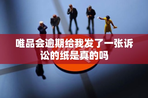唯品会逾期给我发了一张诉讼的纸是真的吗