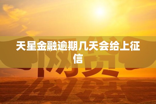 天星金融逾期几天会给上征信