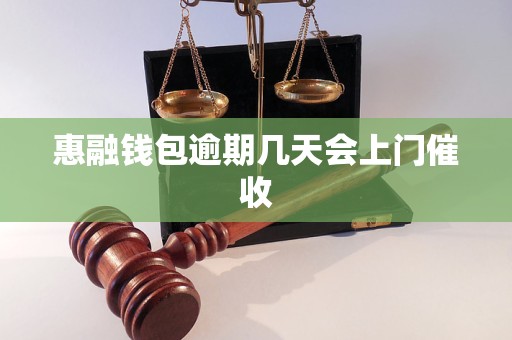 惠融钱包逾期几天会上门催收