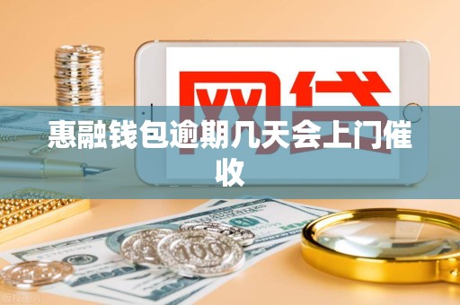 惠融钱包逾期几天会上门催收