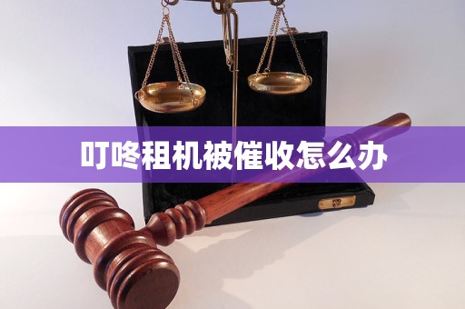 叮咚租机被催收怎么办