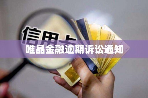 唯品金融逾期诉讼通知 唯品金融逾期诉讼通知