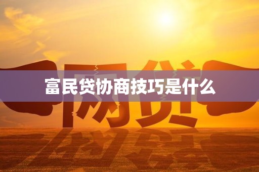 富民贷协商技巧是什么