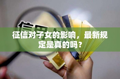 征信对子女的影响，最新规定是真的吗？