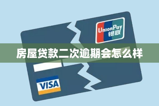 房屋贷款二次逾期会怎么样 房屋贷款二次逾期会怎么样
