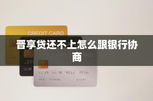 晋享贷还不上怎么跟银行协商