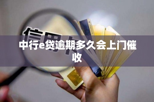 中行e贷逾期多久会上门催收