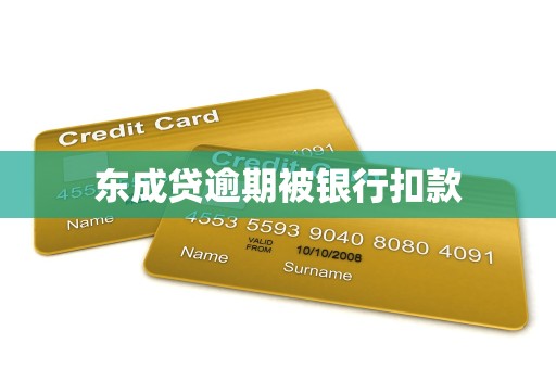 东成贷逾期被银行扣款 东成贷逾期被银行扣款