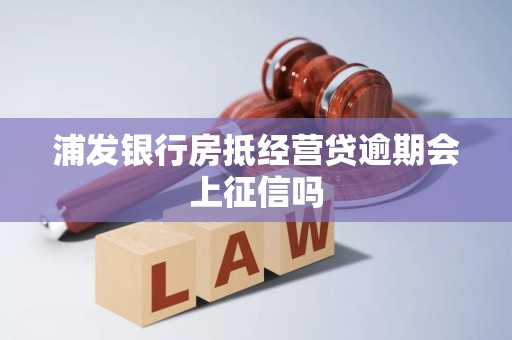 浦发银行房抵经营贷逾期会上征信吗