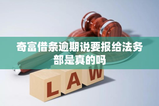 奇富借条逾期说要报给法务部是真的吗 奇富借条逾期说要报给法务部是真的吗