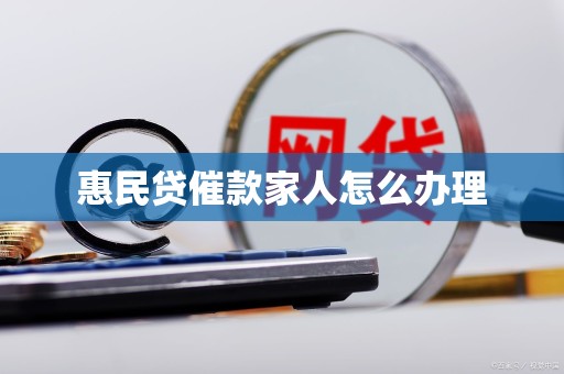 惠民贷催款家人怎么办理