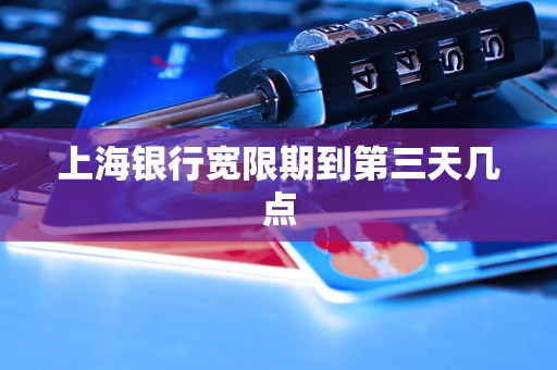 上海银行宽限期到第三天几点