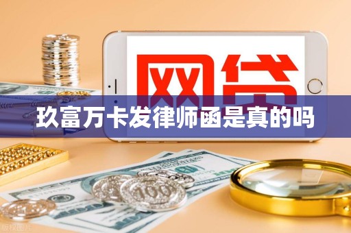 玖富万卡发律师函是真的吗 玖富万卡发律师函是真的吗