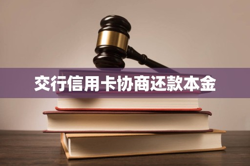 交行信用卡协商还款本金 交行信用卡协商还款本金