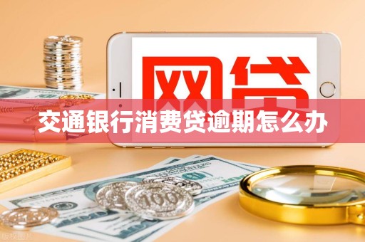 交通银行消费贷逾期怎么办