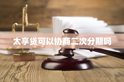 太享贷可以协商二次分期吗