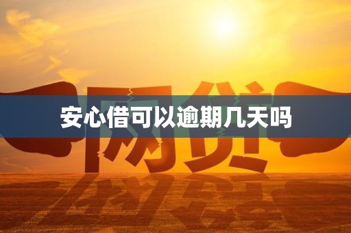 安心借可以逾期几天吗