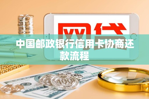 中国邮政银行信用卡协商还款流程