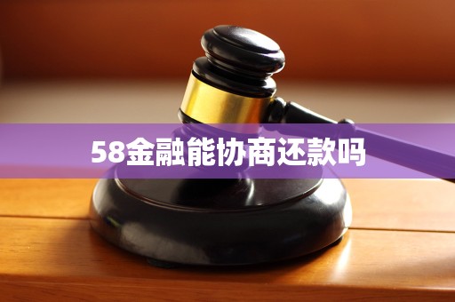58金融能协商还款吗