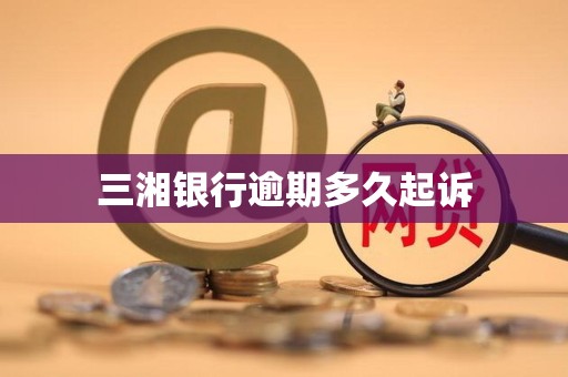 三湘银行逾期多久起诉