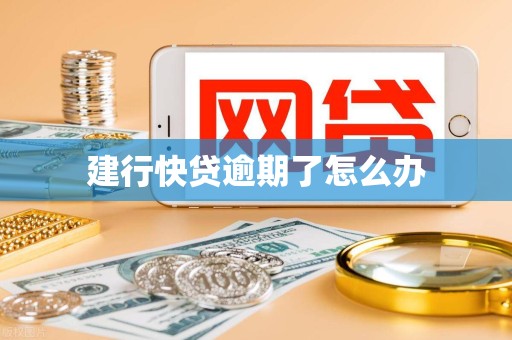 建行快贷逾期了怎么办