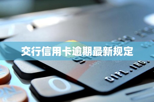 交行信用卡逾期最新规定