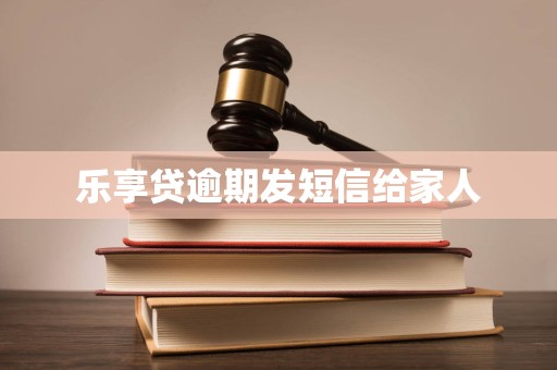 乐享贷逾期发短信给家人