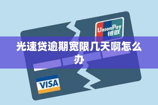 光速贷逾期宽限几天啊怎么办 光速贷逾期宽限几天啊怎么办