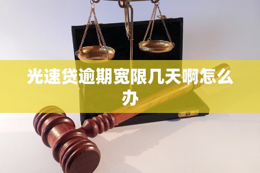 光速贷逾期宽限几天啊怎么办 光速贷逾期宽限几天啊怎么办