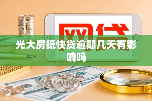 光大房抵快贷逾期几天有影响吗 光大房抵快贷逾期几天有影响吗