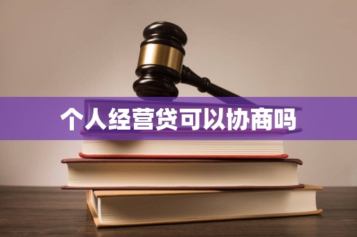 个人经营贷可以协商吗